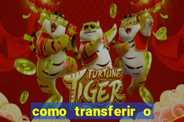 como transferir o dinheiro do fortune tiger