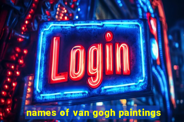 names of van gogh paintings