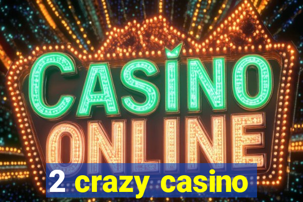 2 crazy casino