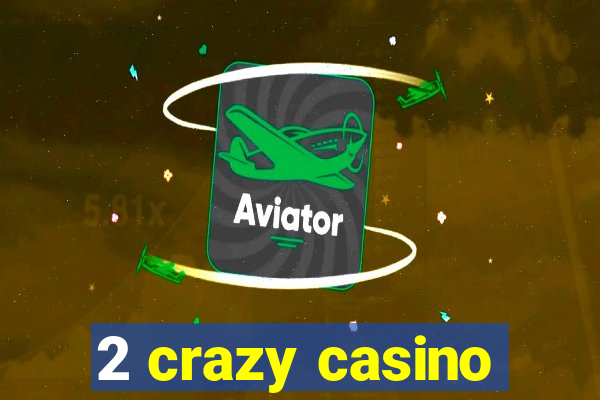 2 crazy casino