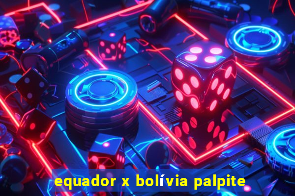 equador x bolívia palpite