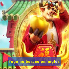 fogo no buraco em inglês