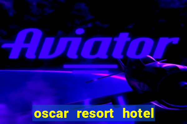 oscar resort hotel & casino