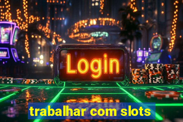 trabalhar com slots