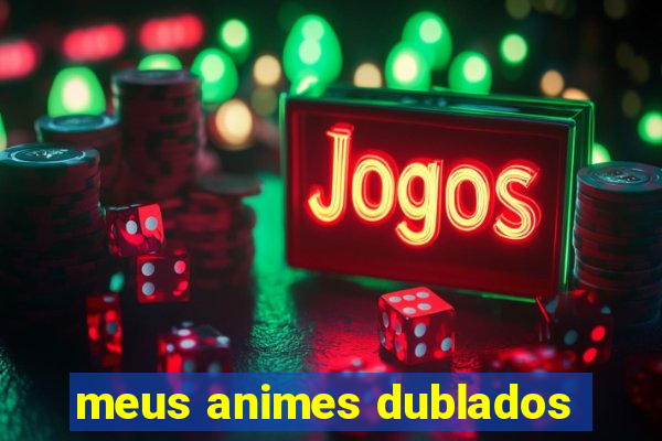 meus animes dublados