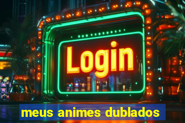 meus animes dublados