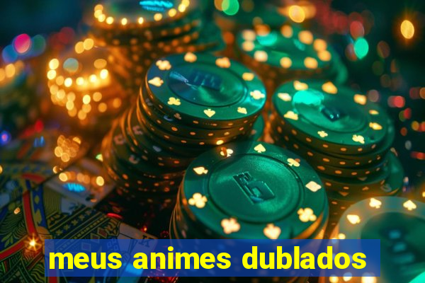 meus animes dublados