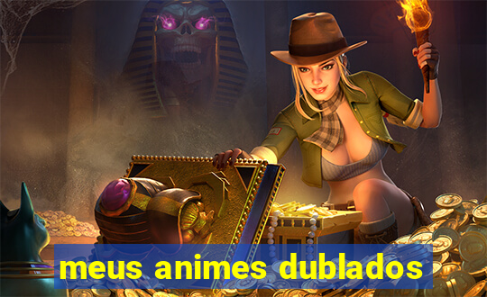 meus animes dublados