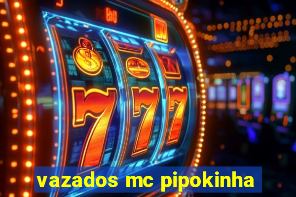 vazados mc pipokinha