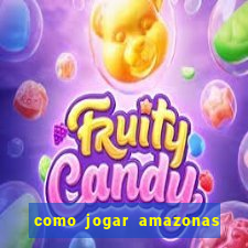 como jogar amazonas da sorte