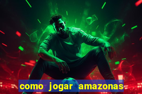 como jogar amazonas da sorte