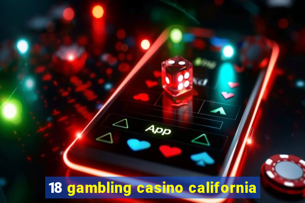 18 gambling casino california