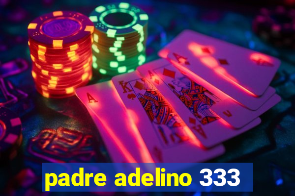 padre adelino 333