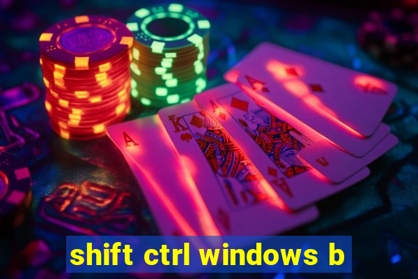 shift ctrl windows b