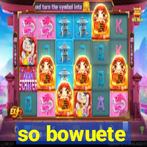 so bowuete