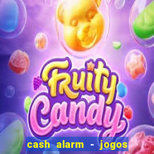 cash alarm - jogos e pr锚mios