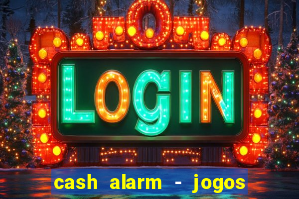 cash alarm - jogos e pr锚mios