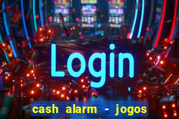 cash alarm - jogos e pr锚mios