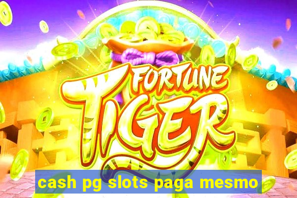 cash pg slots paga mesmo