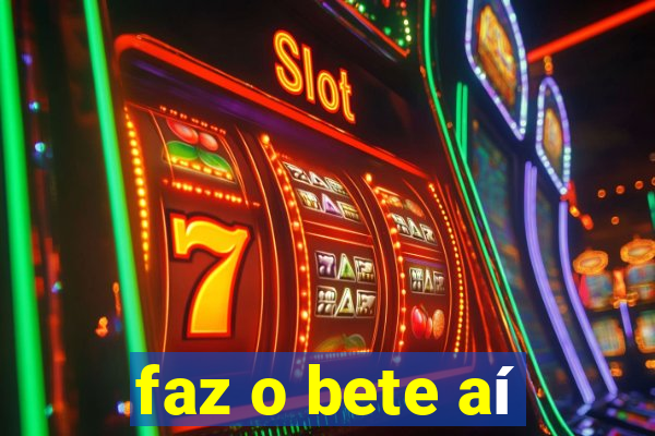 faz o bete aí