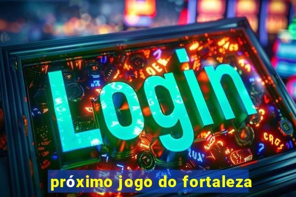 próximo jogo do fortaleza