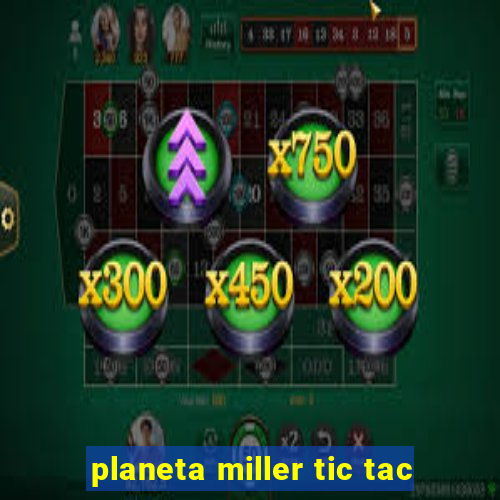 planeta miller tic tac