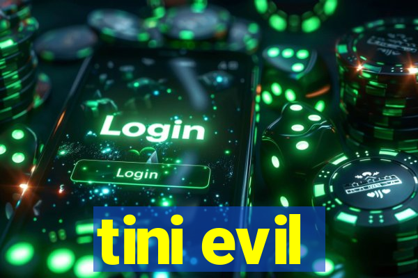 tini evil