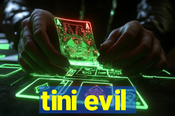 tini evil