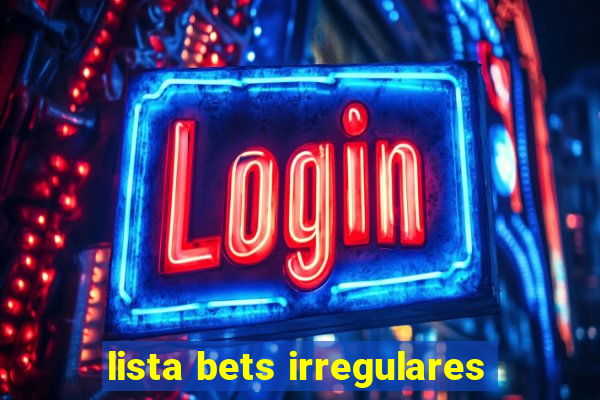 lista bets irregulares