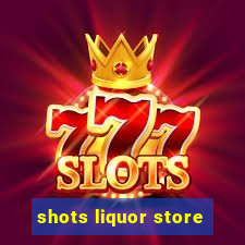 shots liquor store