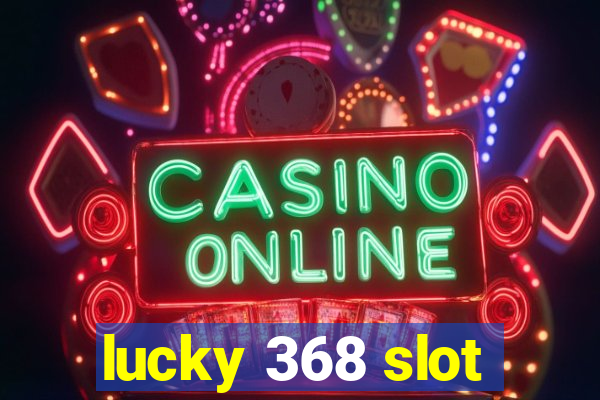 lucky 368 slot