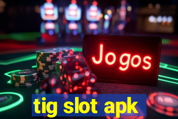 tig slot apk