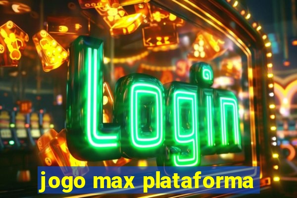 jogo max plataforma