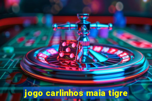 jogo carlinhos maia tigre