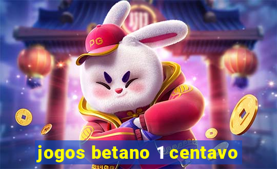 jogos betano 1 centavo