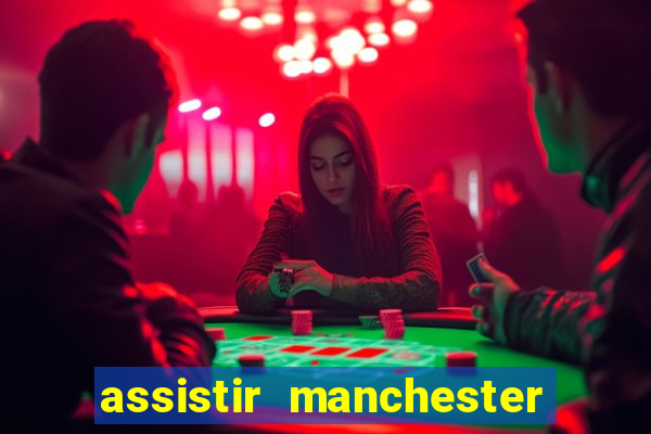 assistir manchester united ao vivo multicanais