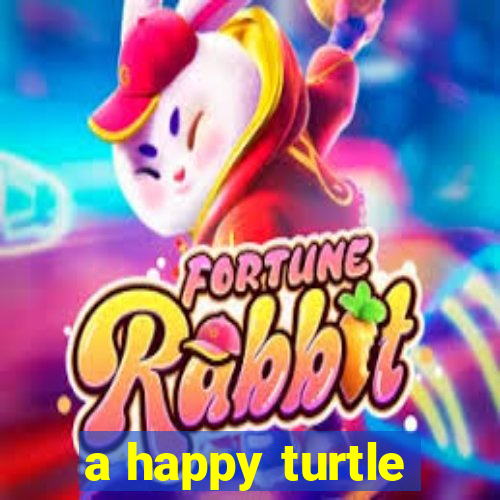 a happy turtle