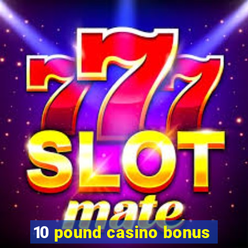 10 pound casino bonus