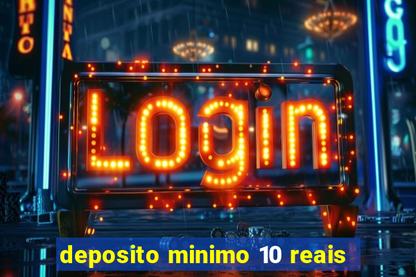 deposito minimo 10 reais