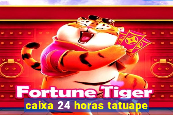 caixa 24 horas tatuape