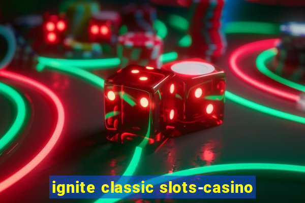 ignite classic slots-casino