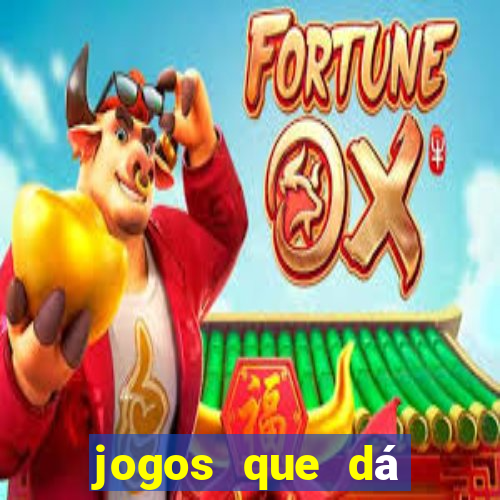 jogos que dá dinheiro de gra?a