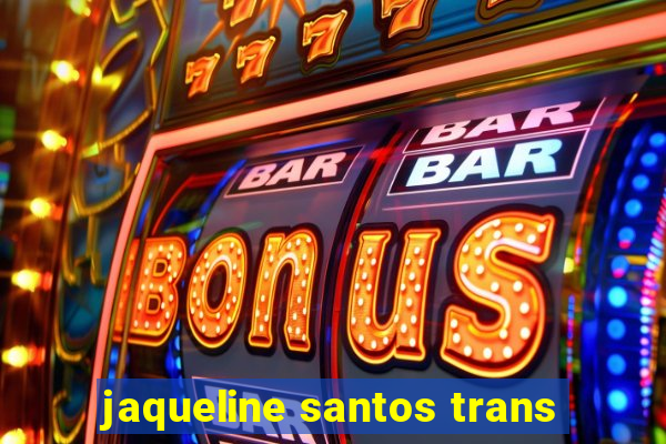 jaqueline santos trans