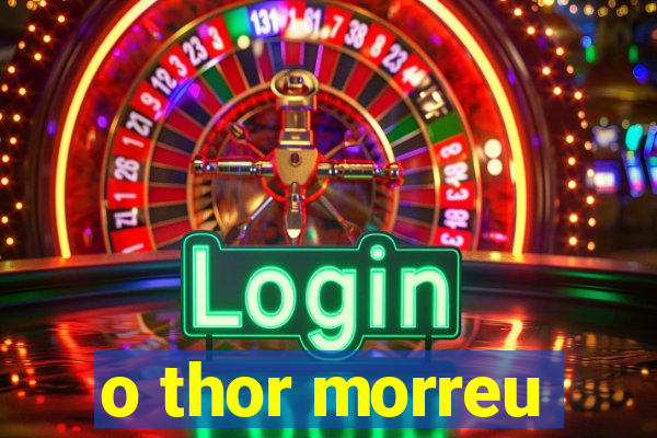 o thor morreu