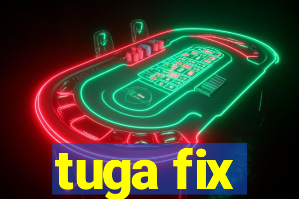 tuga fix