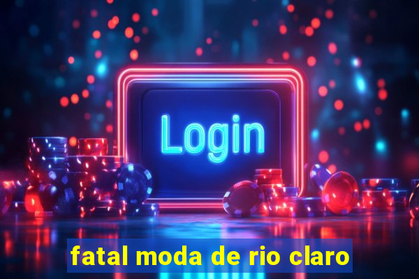 fatal moda de rio claro