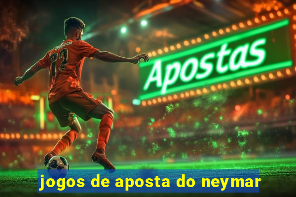 jogos de aposta do neymar