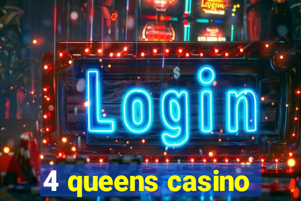 4 queens casino