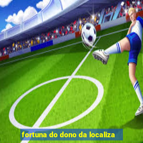 fortuna do dono da localiza