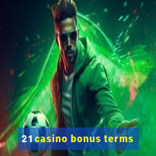 21 casino bonus terms